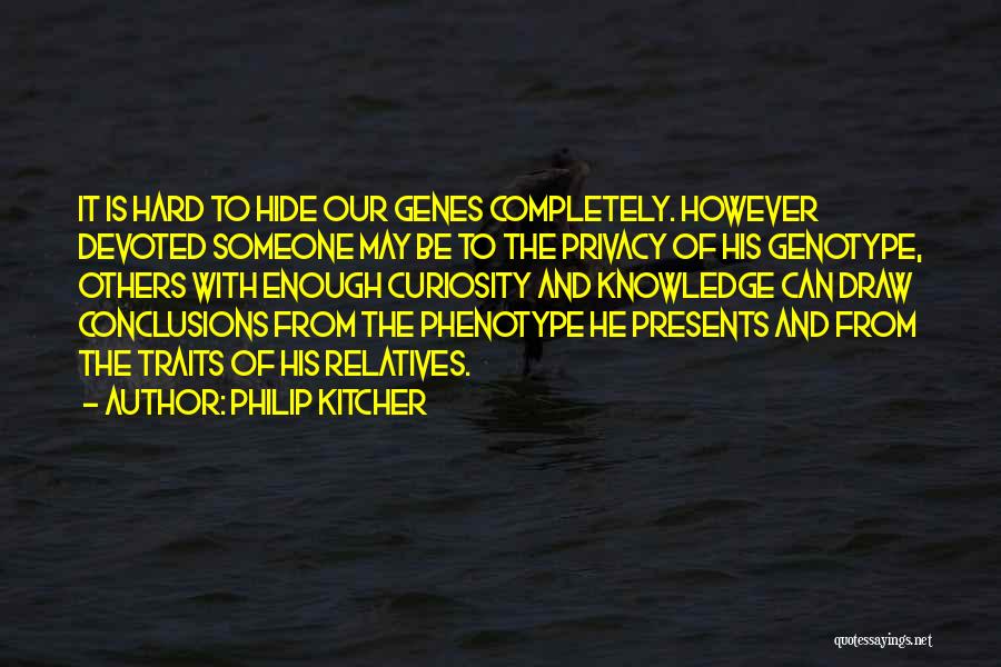 Philip Kitcher Quotes: It Is Hard To Hide Our Genes Completely. However Devoted Someone May Be To The Privacy Of His Genotype, Others