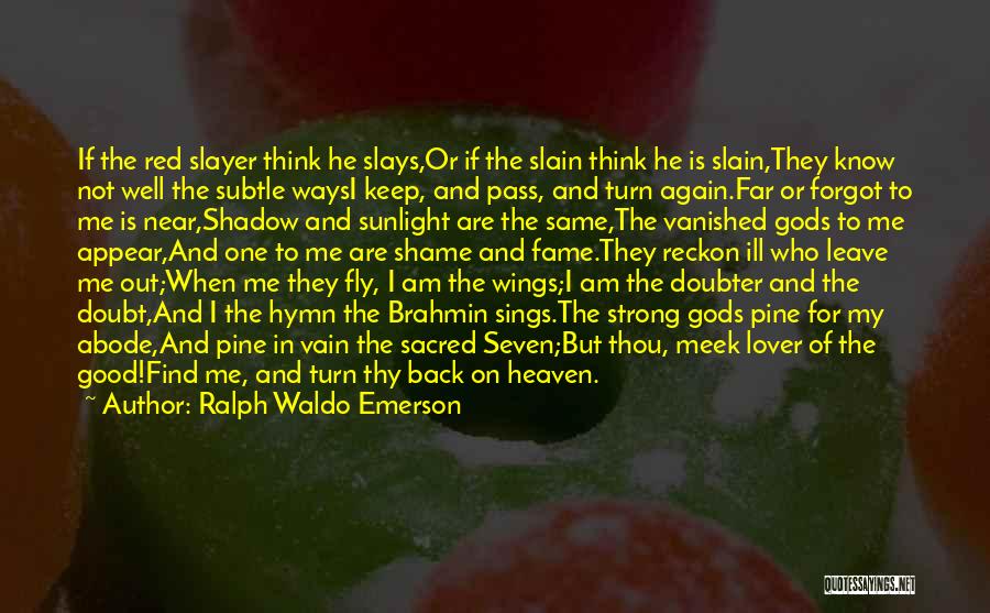 Ralph Waldo Emerson Quotes: If The Red Slayer Think He Slays,or If The Slain Think He Is Slain,they Know Not Well The Subtle Waysi