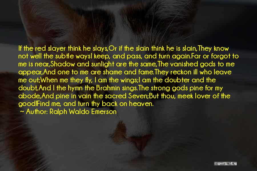 Ralph Waldo Emerson Quotes: If The Red Slayer Think He Slays,or If The Slain Think He Is Slain,they Know Not Well The Subtle Waysi
