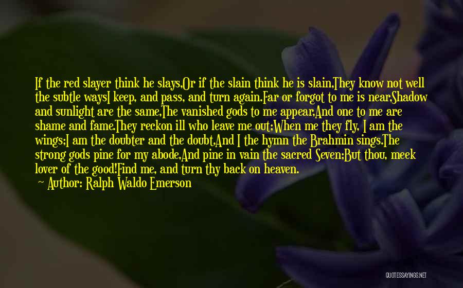 Ralph Waldo Emerson Quotes: If The Red Slayer Think He Slays,or If The Slain Think He Is Slain,they Know Not Well The Subtle Waysi