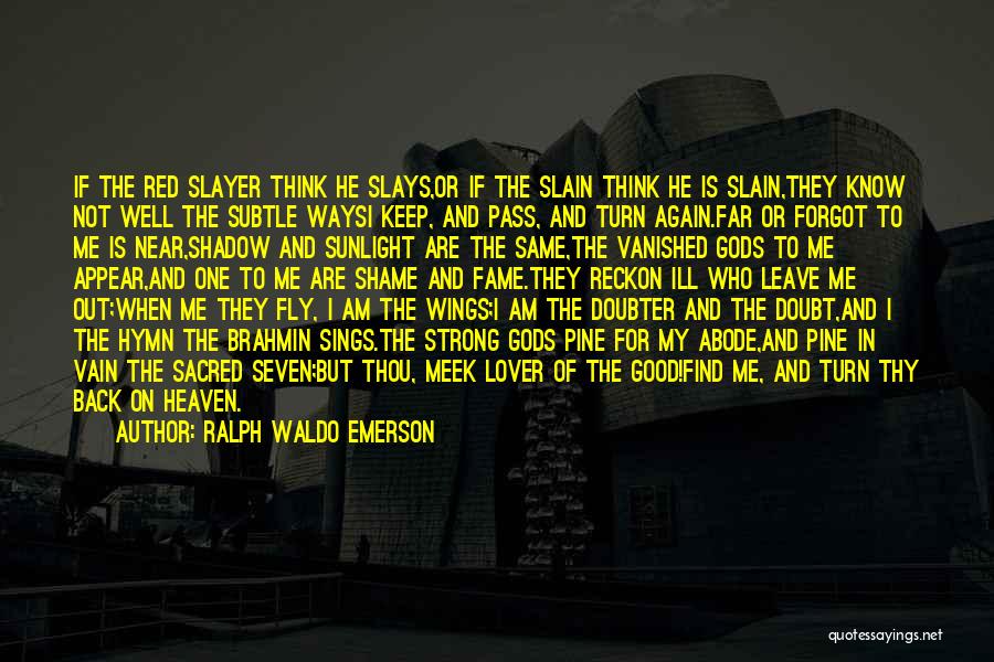 Ralph Waldo Emerson Quotes: If The Red Slayer Think He Slays,or If The Slain Think He Is Slain,they Know Not Well The Subtle Waysi