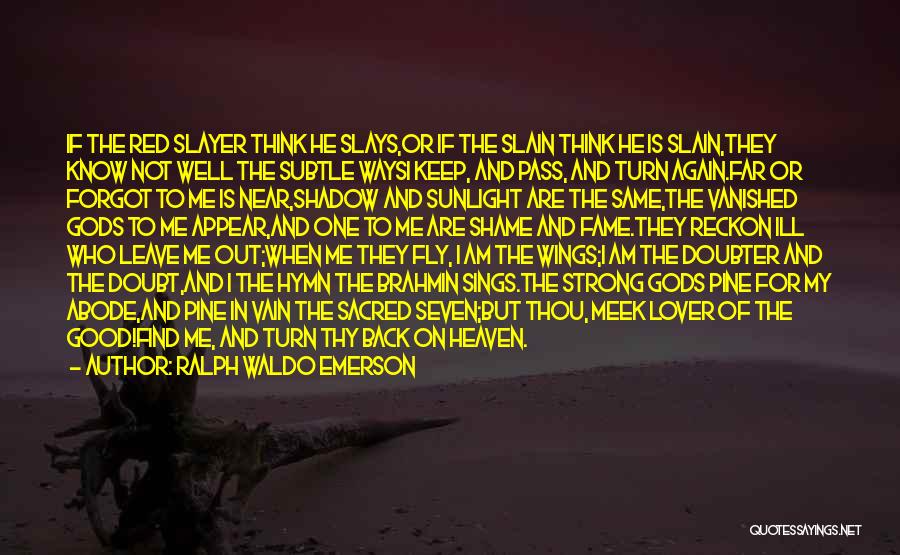 Ralph Waldo Emerson Quotes: If The Red Slayer Think He Slays,or If The Slain Think He Is Slain,they Know Not Well The Subtle Waysi