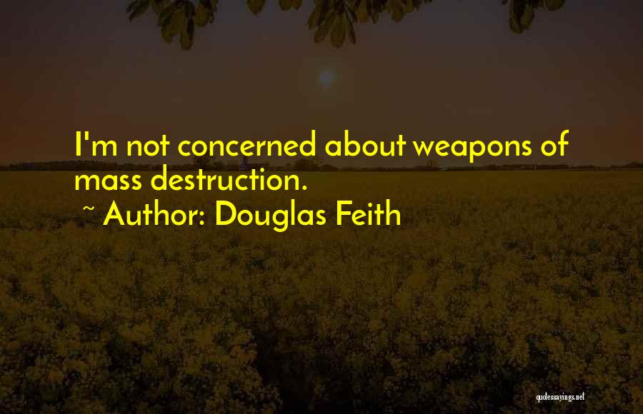 Douglas Feith Quotes: I'm Not Concerned About Weapons Of Mass Destruction.