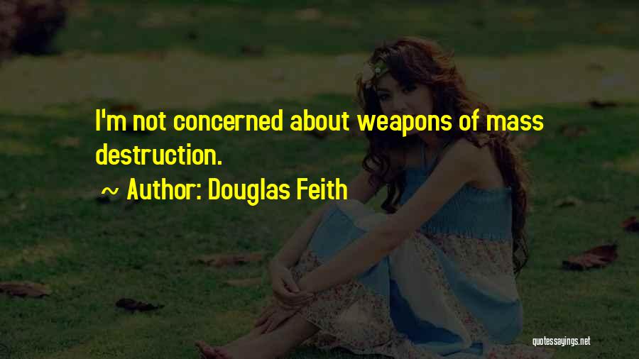 Douglas Feith Quotes: I'm Not Concerned About Weapons Of Mass Destruction.