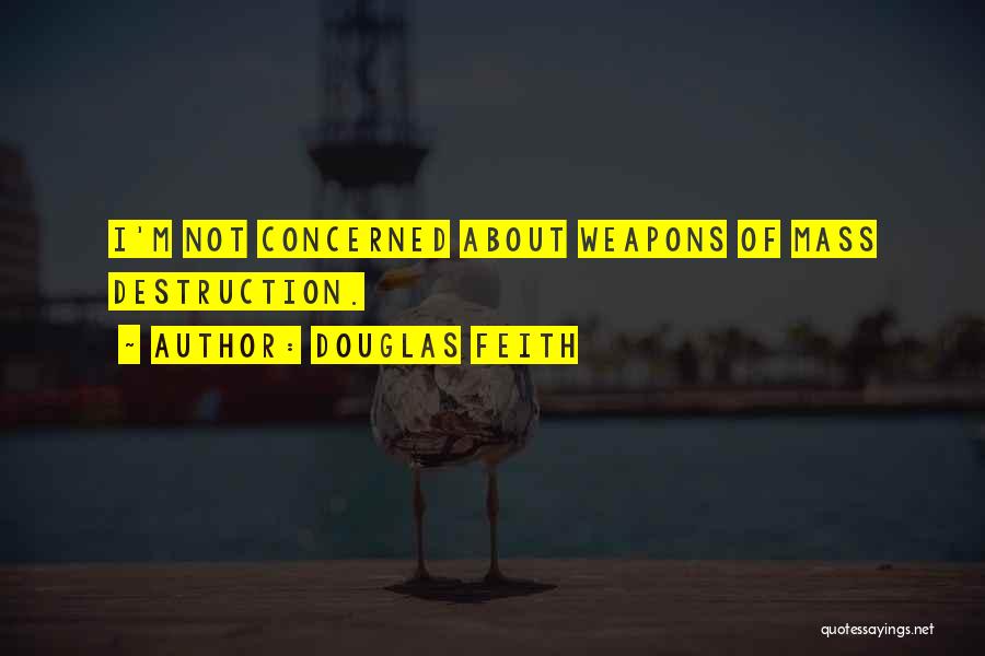 Douglas Feith Quotes: I'm Not Concerned About Weapons Of Mass Destruction.