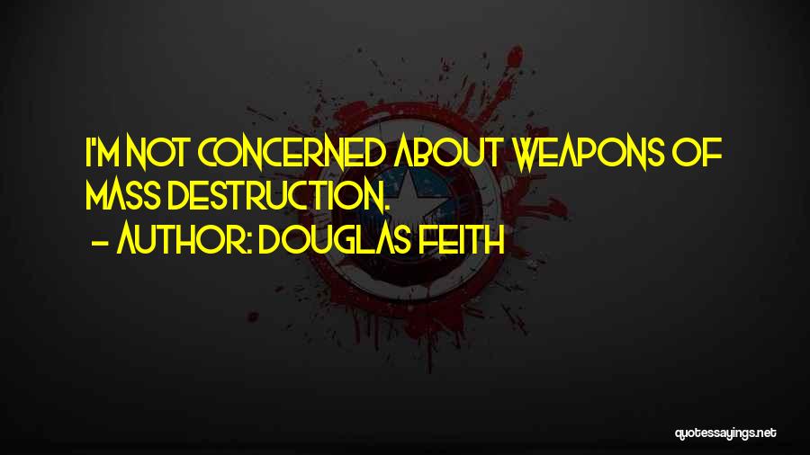 Douglas Feith Quotes: I'm Not Concerned About Weapons Of Mass Destruction.