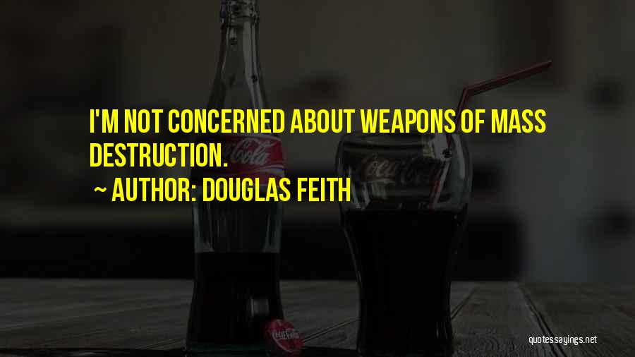 Douglas Feith Quotes: I'm Not Concerned About Weapons Of Mass Destruction.