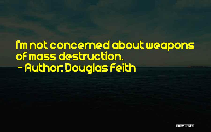 Douglas Feith Quotes: I'm Not Concerned About Weapons Of Mass Destruction.