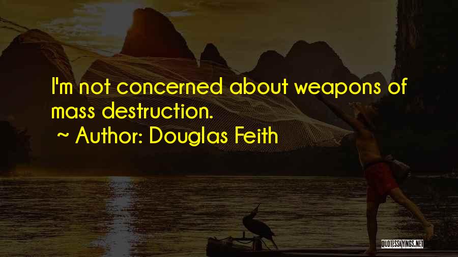 Douglas Feith Quotes: I'm Not Concerned About Weapons Of Mass Destruction.