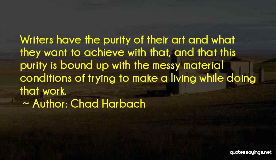 Chad Harbach Quotes: Writers Have The Purity Of Their Art And What They Want To Achieve With That, And That This Purity Is