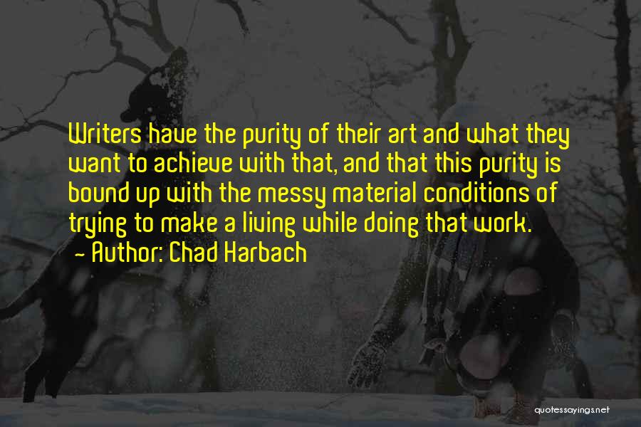 Chad Harbach Quotes: Writers Have The Purity Of Their Art And What They Want To Achieve With That, And That This Purity Is