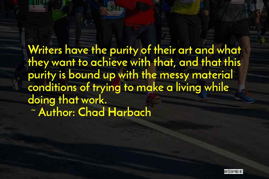 Chad Harbach Quotes: Writers Have The Purity Of Their Art And What They Want To Achieve With That, And That This Purity Is