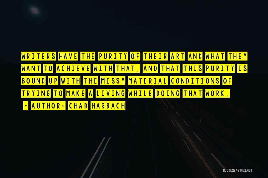 Chad Harbach Quotes: Writers Have The Purity Of Their Art And What They Want To Achieve With That, And That This Purity Is