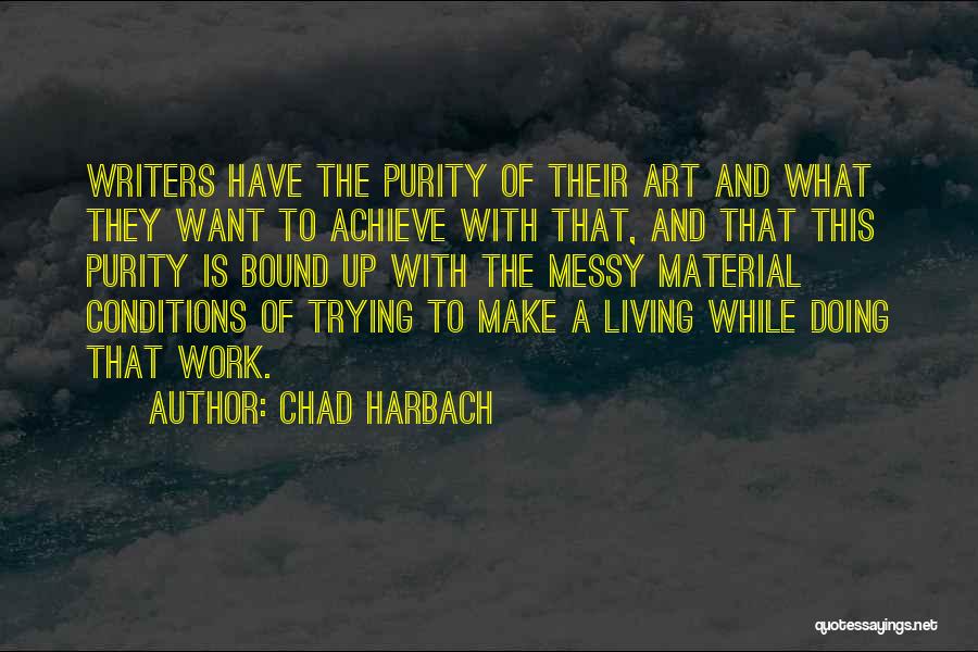 Chad Harbach Quotes: Writers Have The Purity Of Their Art And What They Want To Achieve With That, And That This Purity Is