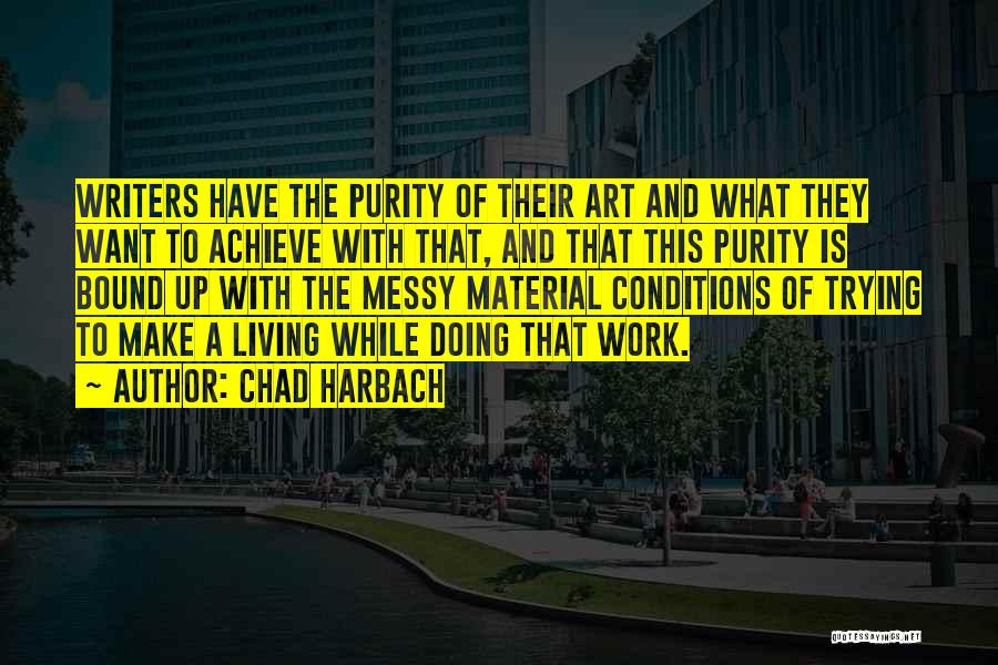 Chad Harbach Quotes: Writers Have The Purity Of Their Art And What They Want To Achieve With That, And That This Purity Is