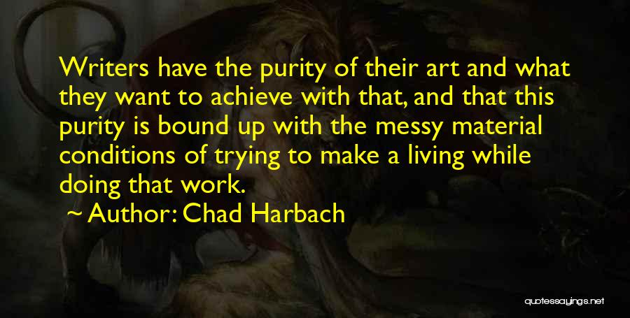 Chad Harbach Quotes: Writers Have The Purity Of Their Art And What They Want To Achieve With That, And That This Purity Is