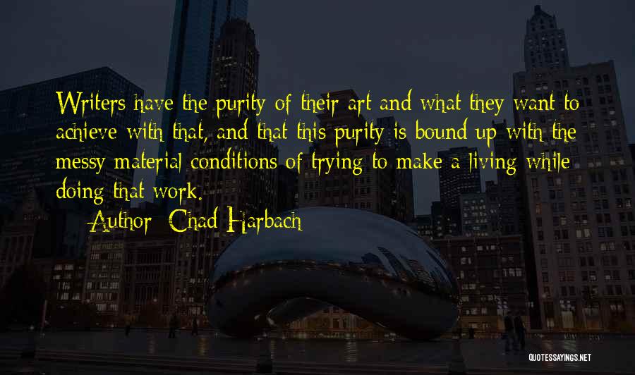 Chad Harbach Quotes: Writers Have The Purity Of Their Art And What They Want To Achieve With That, And That This Purity Is