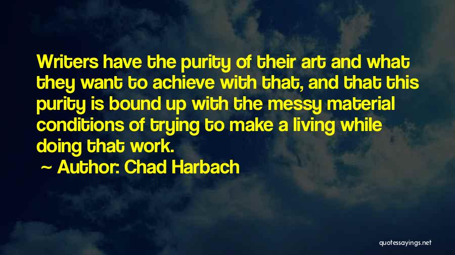 Chad Harbach Quotes: Writers Have The Purity Of Their Art And What They Want To Achieve With That, And That This Purity Is