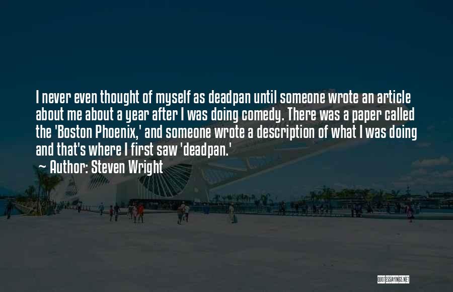 Steven Wright Quotes: I Never Even Thought Of Myself As Deadpan Until Someone Wrote An Article About Me About A Year After I