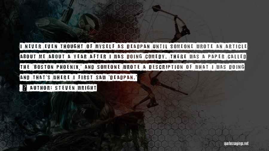 Steven Wright Quotes: I Never Even Thought Of Myself As Deadpan Until Someone Wrote An Article About Me About A Year After I