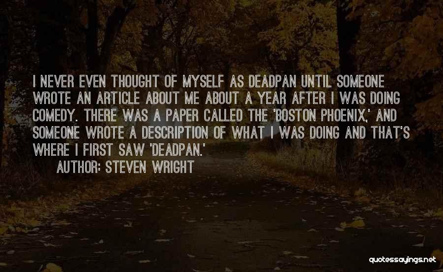 Steven Wright Quotes: I Never Even Thought Of Myself As Deadpan Until Someone Wrote An Article About Me About A Year After I