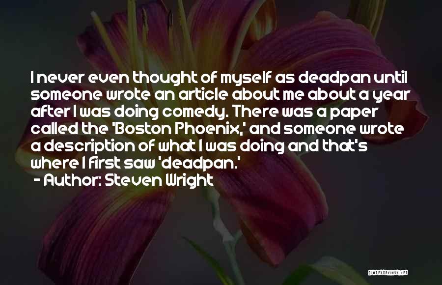 Steven Wright Quotes: I Never Even Thought Of Myself As Deadpan Until Someone Wrote An Article About Me About A Year After I