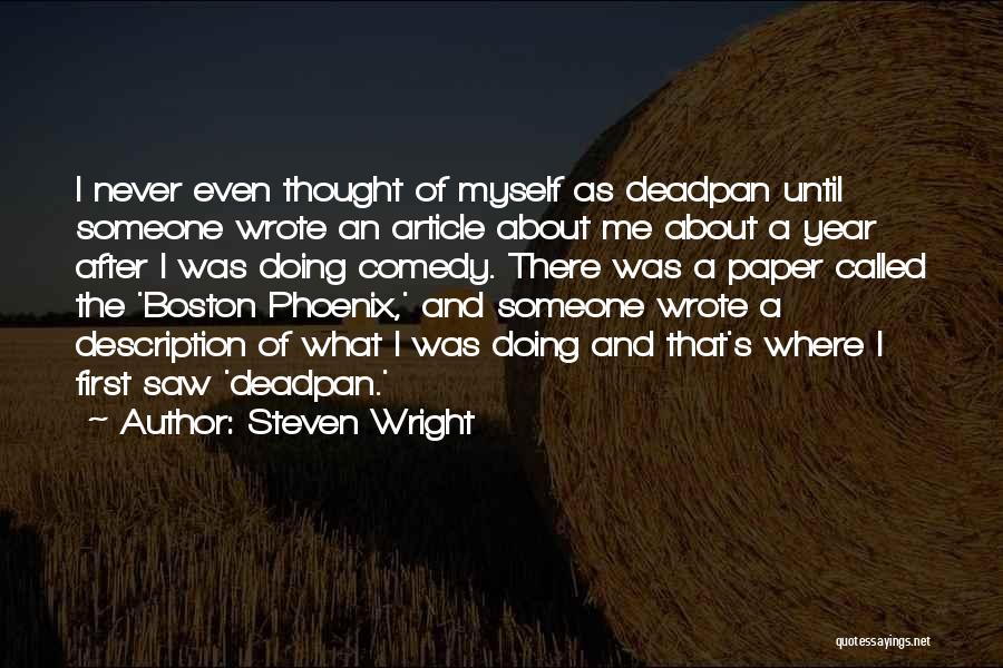 Steven Wright Quotes: I Never Even Thought Of Myself As Deadpan Until Someone Wrote An Article About Me About A Year After I