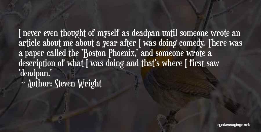 Steven Wright Quotes: I Never Even Thought Of Myself As Deadpan Until Someone Wrote An Article About Me About A Year After I