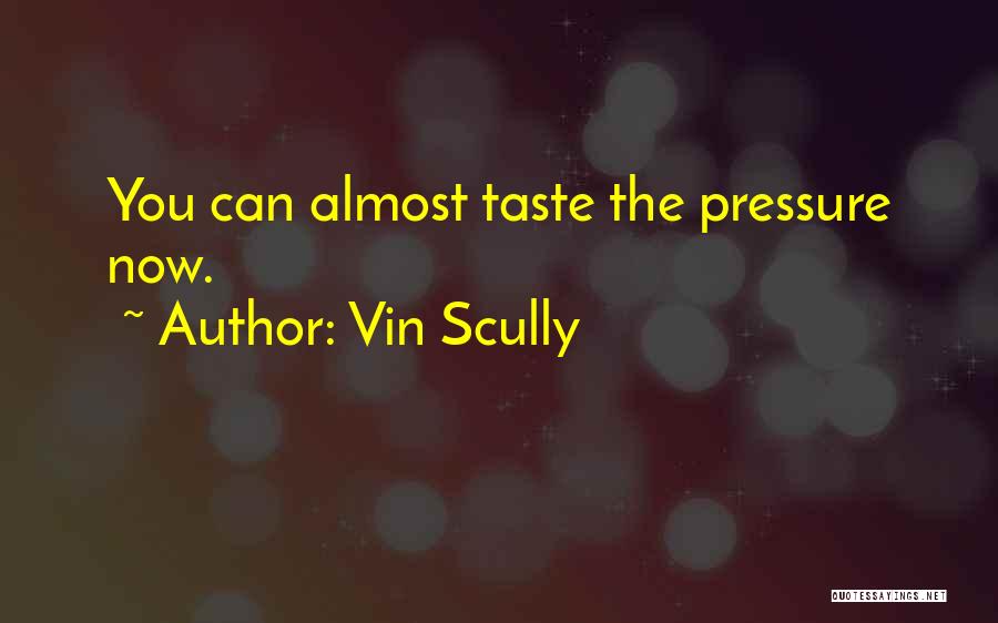 Vin Scully Quotes: You Can Almost Taste The Pressure Now.