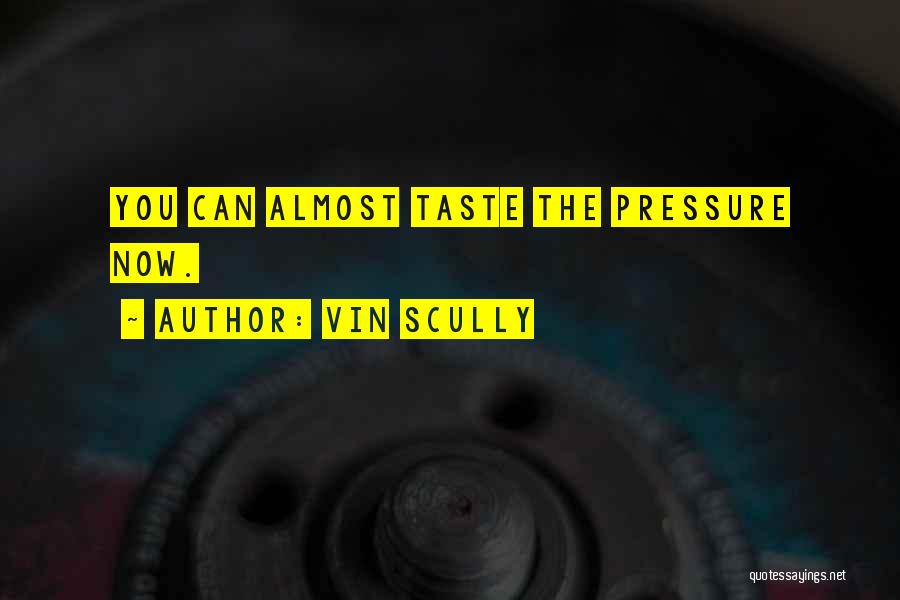 Vin Scully Quotes: You Can Almost Taste The Pressure Now.
