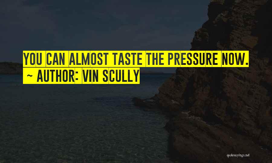 Vin Scully Quotes: You Can Almost Taste The Pressure Now.