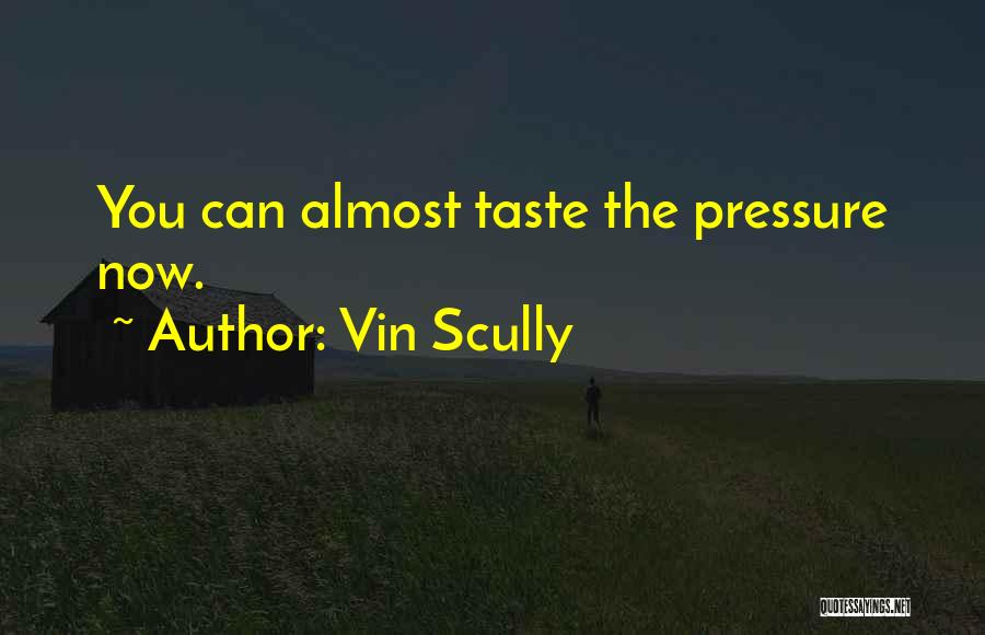 Vin Scully Quotes: You Can Almost Taste The Pressure Now.