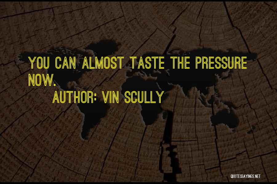 Vin Scully Quotes: You Can Almost Taste The Pressure Now.