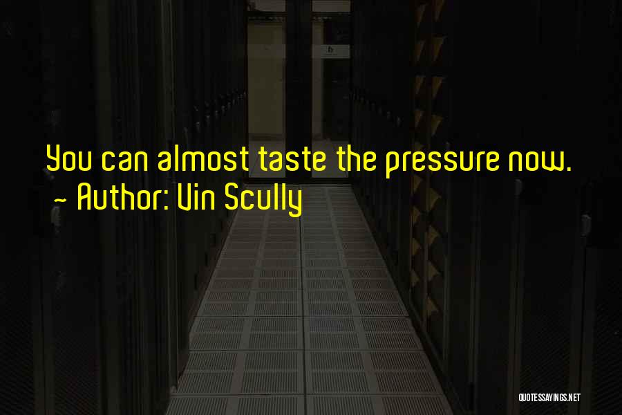 Vin Scully Quotes: You Can Almost Taste The Pressure Now.