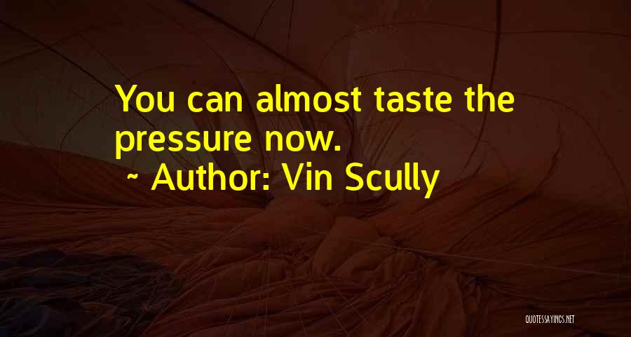 Vin Scully Quotes: You Can Almost Taste The Pressure Now.