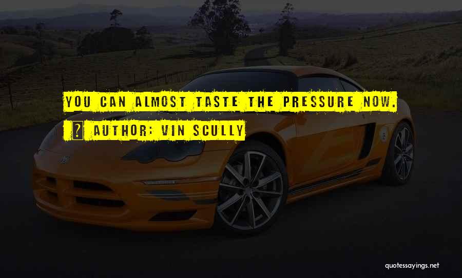 Vin Scully Quotes: You Can Almost Taste The Pressure Now.