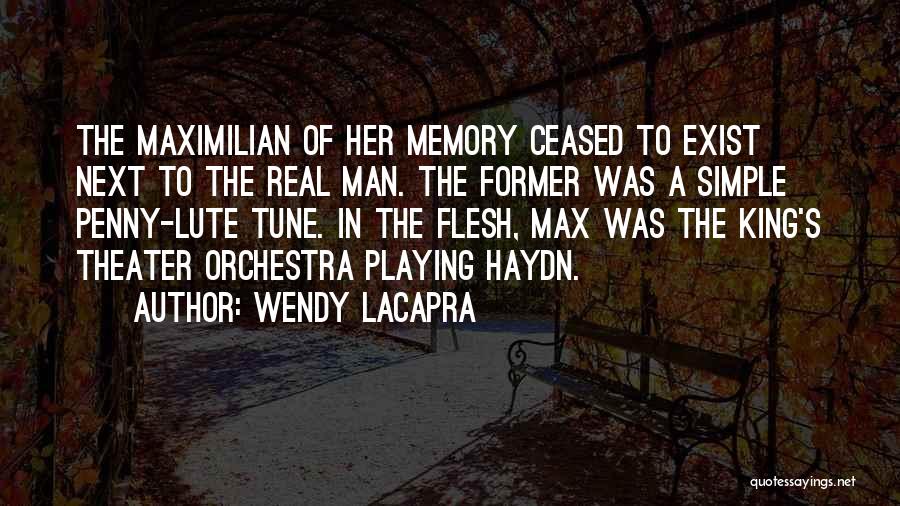 Wendy LaCapra Quotes: The Maximilian Of Her Memory Ceased To Exist Next To The Real Man. The Former Was A Simple Penny-lute Tune.