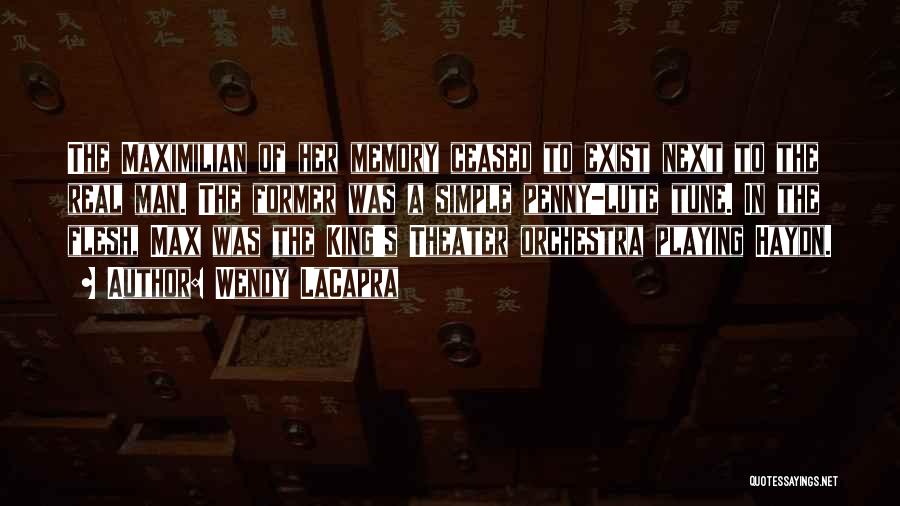 Wendy LaCapra Quotes: The Maximilian Of Her Memory Ceased To Exist Next To The Real Man. The Former Was A Simple Penny-lute Tune.