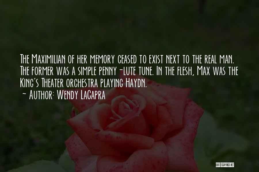 Wendy LaCapra Quotes: The Maximilian Of Her Memory Ceased To Exist Next To The Real Man. The Former Was A Simple Penny-lute Tune.