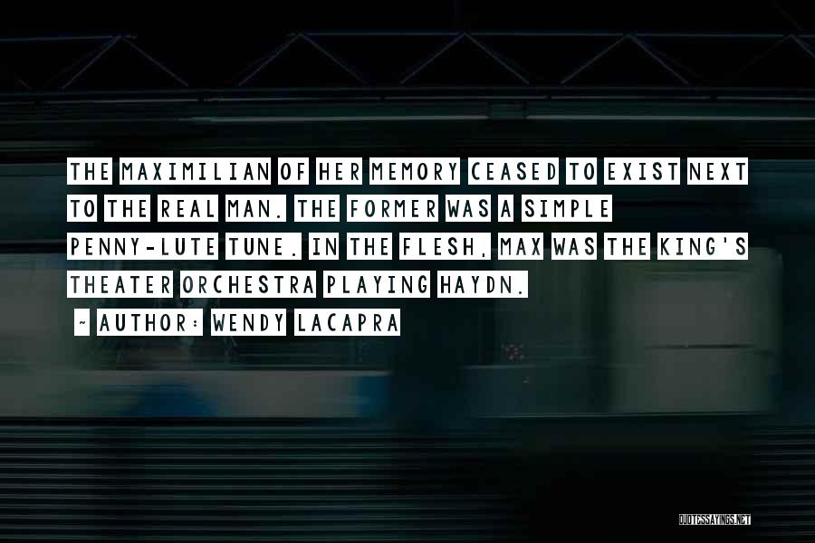 Wendy LaCapra Quotes: The Maximilian Of Her Memory Ceased To Exist Next To The Real Man. The Former Was A Simple Penny-lute Tune.