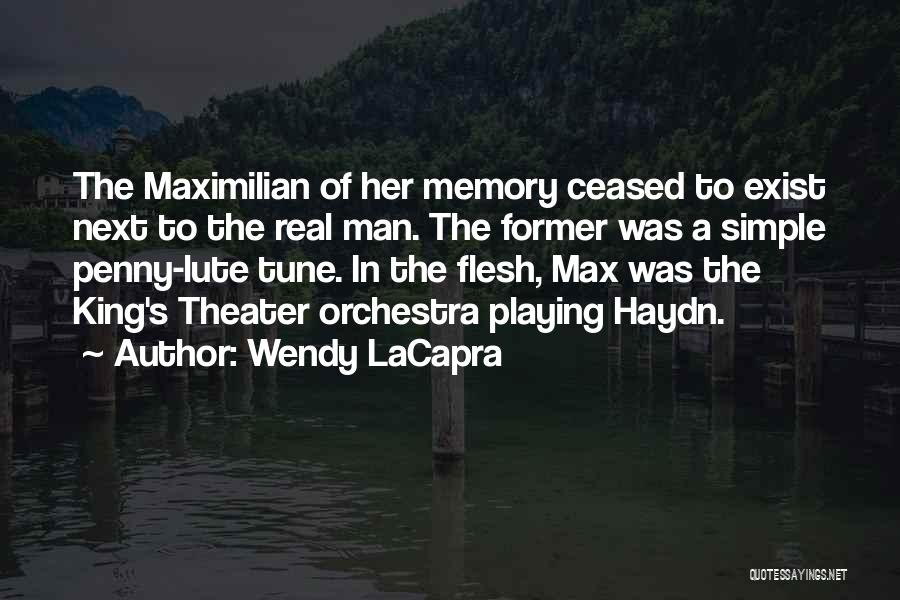 Wendy LaCapra Quotes: The Maximilian Of Her Memory Ceased To Exist Next To The Real Man. The Former Was A Simple Penny-lute Tune.