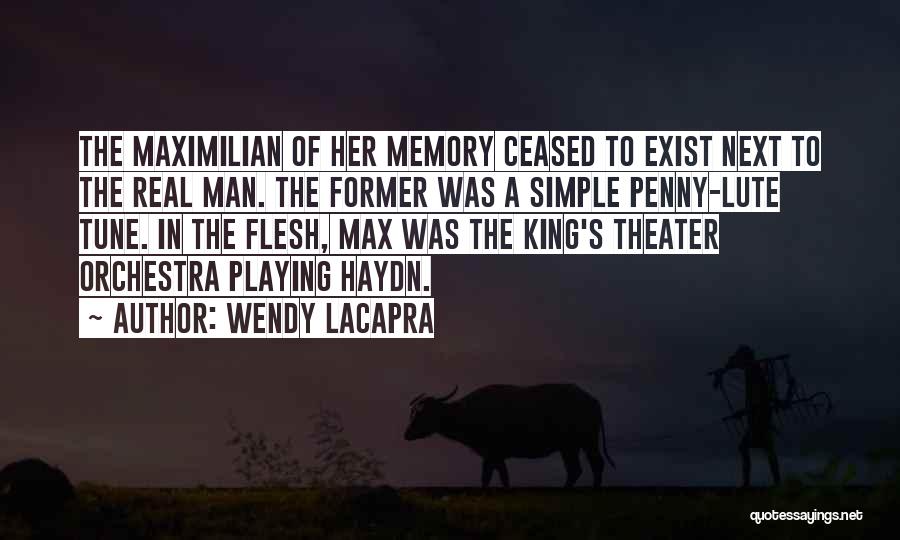 Wendy LaCapra Quotes: The Maximilian Of Her Memory Ceased To Exist Next To The Real Man. The Former Was A Simple Penny-lute Tune.