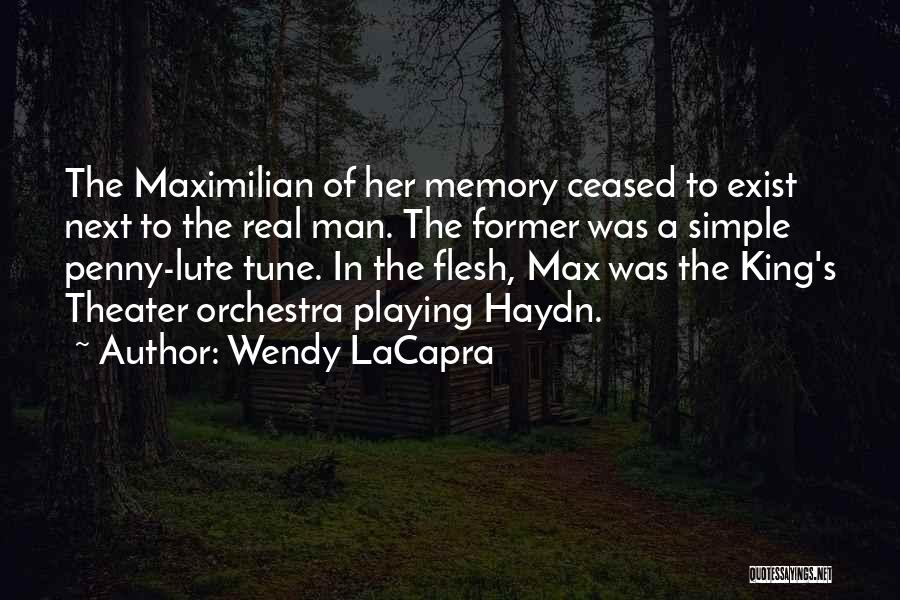 Wendy LaCapra Quotes: The Maximilian Of Her Memory Ceased To Exist Next To The Real Man. The Former Was A Simple Penny-lute Tune.