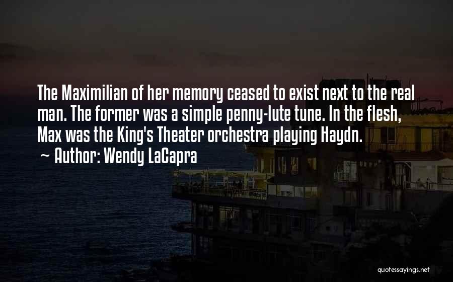 Wendy LaCapra Quotes: The Maximilian Of Her Memory Ceased To Exist Next To The Real Man. The Former Was A Simple Penny-lute Tune.