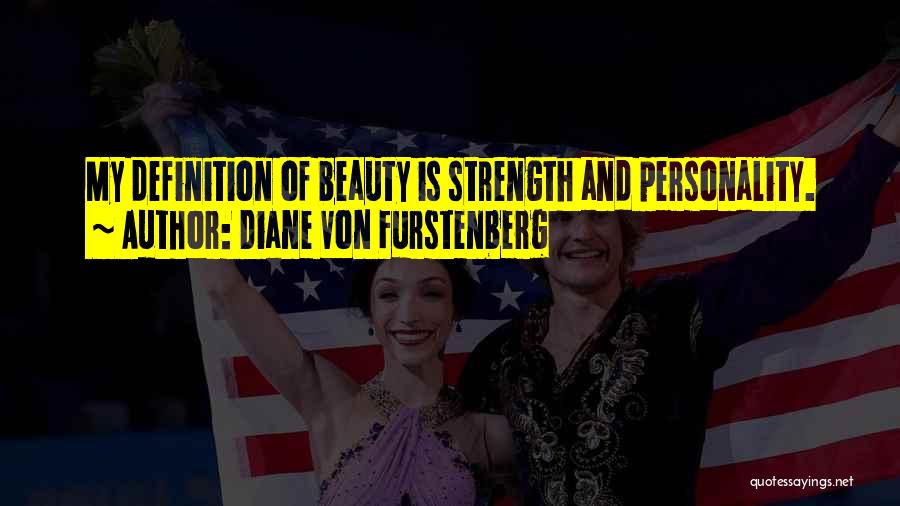 Diane Von Furstenberg Quotes: My Definition Of Beauty Is Strength And Personality.
