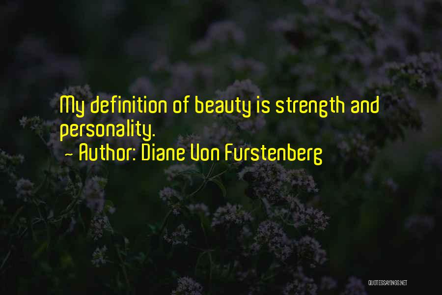 Diane Von Furstenberg Quotes: My Definition Of Beauty Is Strength And Personality.