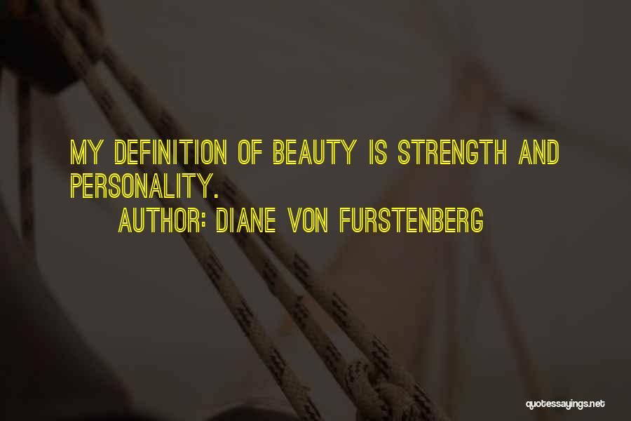 Diane Von Furstenberg Quotes: My Definition Of Beauty Is Strength And Personality.