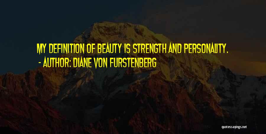 Diane Von Furstenberg Quotes: My Definition Of Beauty Is Strength And Personality.