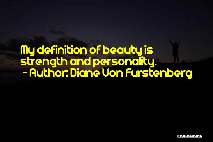 Diane Von Furstenberg Quotes: My Definition Of Beauty Is Strength And Personality.