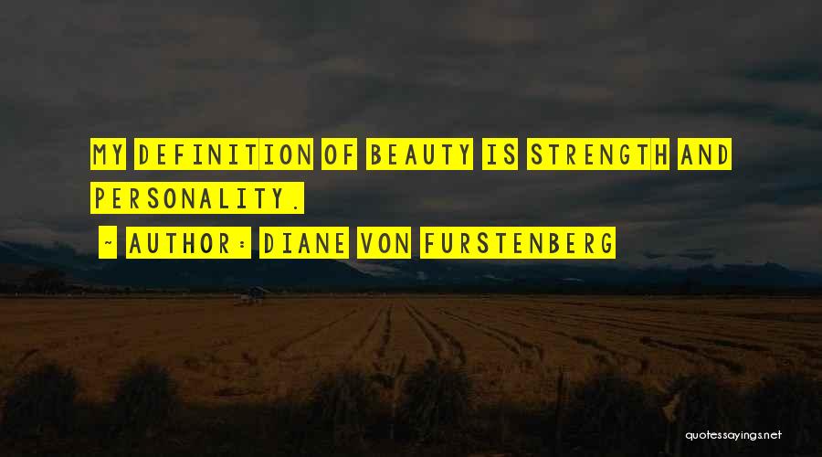 Diane Von Furstenberg Quotes: My Definition Of Beauty Is Strength And Personality.